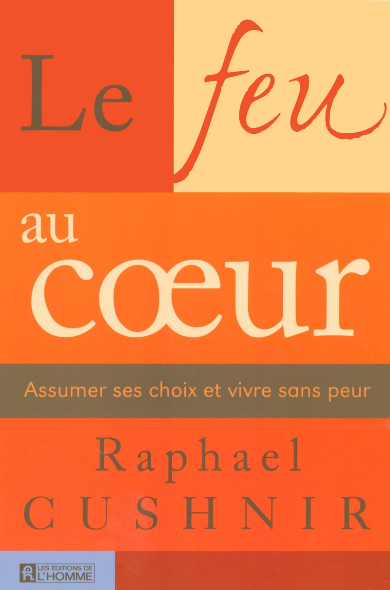 Le feu au coeur: Assumer ses choix et vivre sans peur - Raphael Cushnir