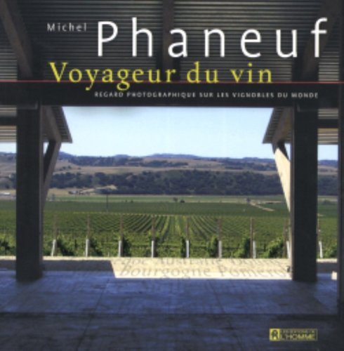 Livre Voyageur du vin : Regard photographique sur les vignobles du monde - Michel Phaneuf (Livre ...
