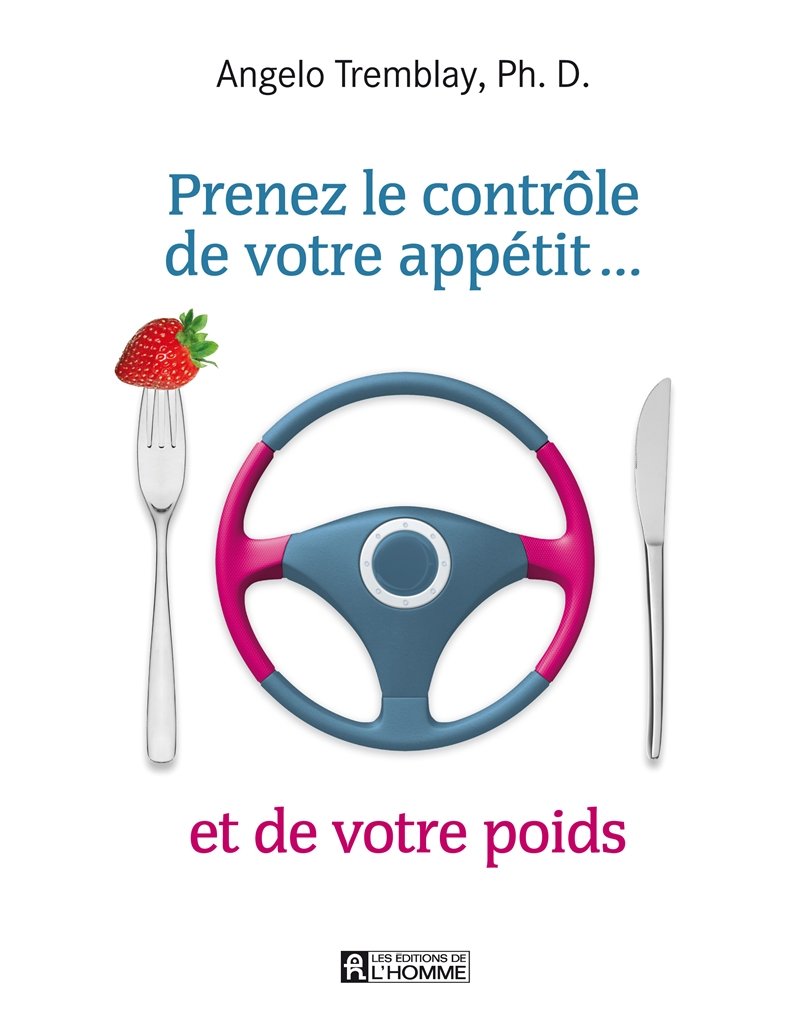 Prenez le contrôle de votre appétit… et de votre poids - Angelo Tremblay
