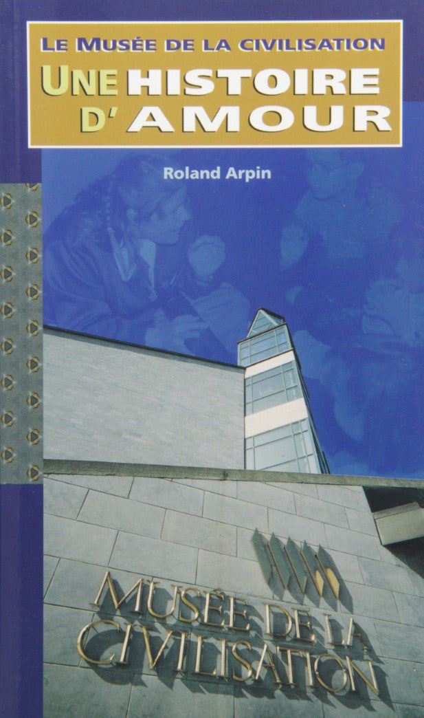 Livre Le musée de la civilisation : Une histoire d'amour - Roland Arpin (Livre d'occasion) - ISBN...