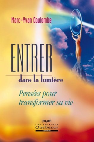 Livre Entrer dans la lumière : pensées pour transformer sa vie (Marc-Yvan Coulombe) (Livre neuf)...