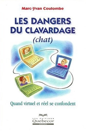 Livre Le danger du clavardage : Quand virtuel et réel se confondent - Marc-Yvan Coulombe (Livre d...