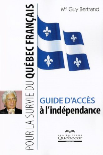 Livre Guide d'accès à l'indépendance: Pour la survie du Québec Français - Guy Bertrand (Livre d'o...