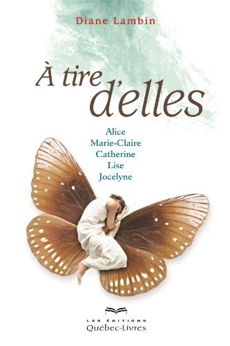 Livre À tire d'elles: Alice, Marie-Claire, Catherine, Lise, Jocelyne - Collectif (Livre neuf) - I...