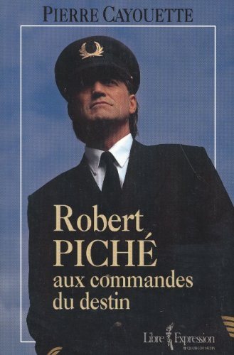 Livre Robert Piché aux commandes du destin (Pierre Cayouette) (Livre neuf) - ISBN 2764800037