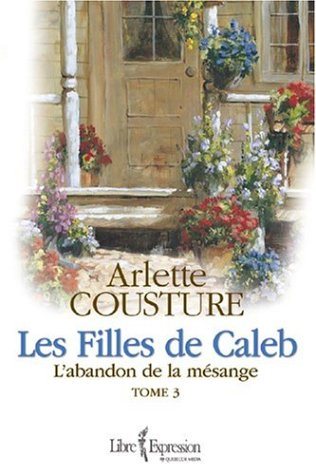 Livre ISBN 2764800983 Les filles de Caleb # 3 : L'abandon de la mésange (Arlette Cousture)