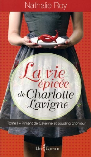 Livre La vie épicée de Charlotte Lavigne # 1 : Piment de Cayenne et pouding chômeur (Nathalie...