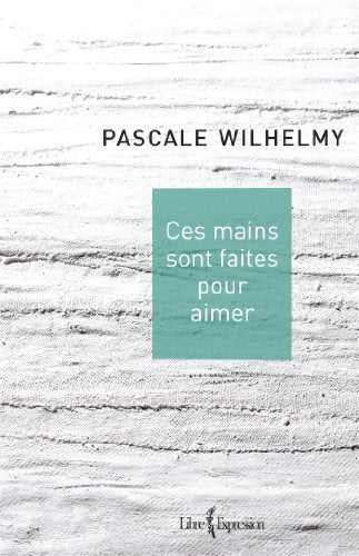 Livre Ces mains sont faites pour aimer - Pascale Wilhelmy (Livre d'occasion) - ISBN 2764810164