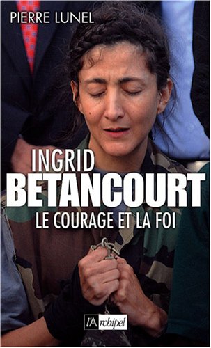 Livre Ingrid Bétancourt : le courage et la foi - Pierre Lunel (Livre d'occasion) - ISBN 2809801142
