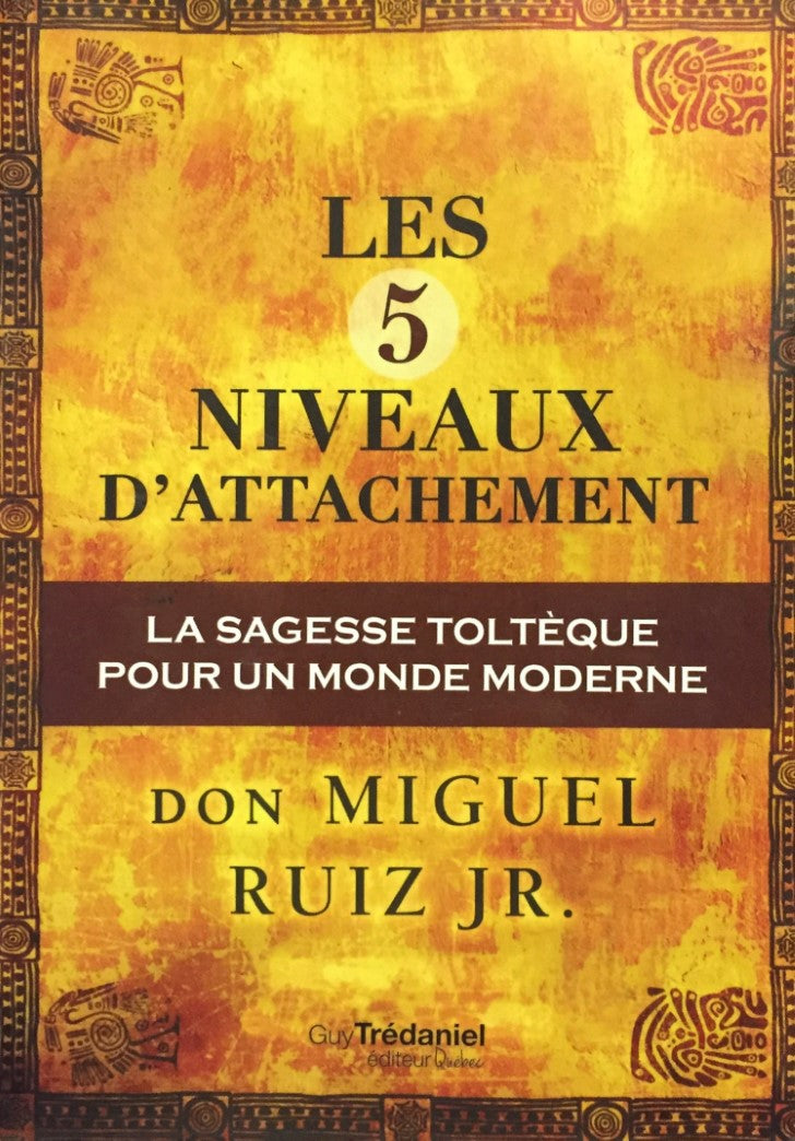 Livre Les 5 niveaux d'attachement : La sagesse toltèque dans un monde moderne - Don Miguel Ruiz (...