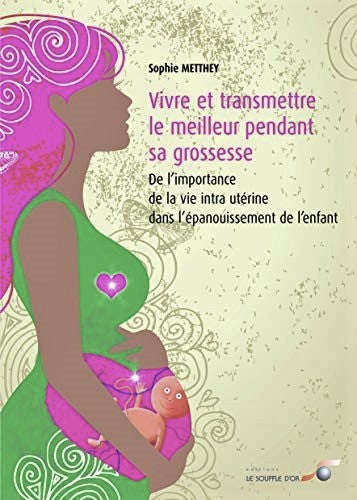 Livre Vivre et transmettre le meilleur pendant sa grossesse : De l'importance de la vie intra-uté...