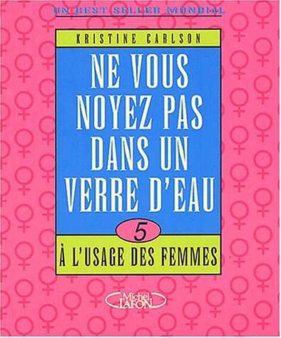 Livre Ne vous noyez pas dans un verre d'eau : À l'usage des femmes - Kristine Carlson (Livre d'oc...