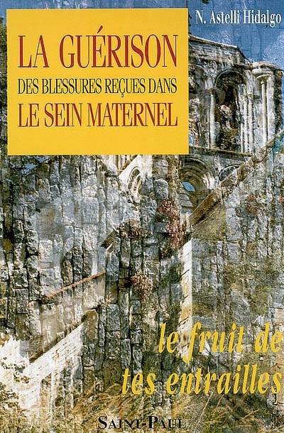 Livre La guérison des blessures reçues dans le sein maternel : le fruit de tes entrailles - N. As...