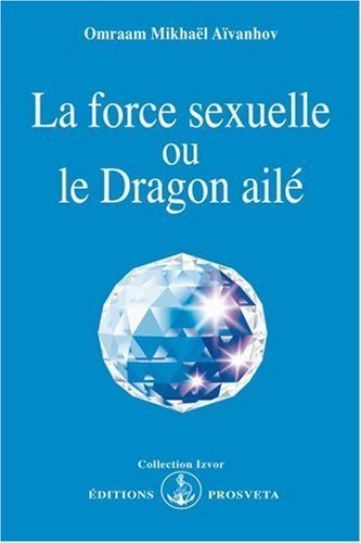 La force sexuelle ou le Dragon ailé - Omraam Mikhaël Aïvanhov