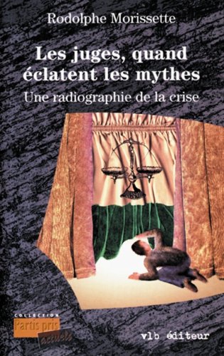Livre Les juges, quand éclatent les mythes : une radiographie de la crise (Rodolphe Morissette)...