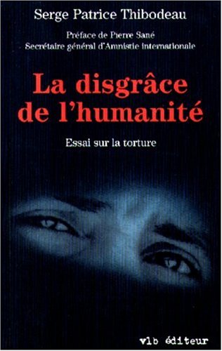 Livre La disgrâce de l'humanité : Essai sur la torture - Serge Patrice Thibodeau (Livre d'occasio...