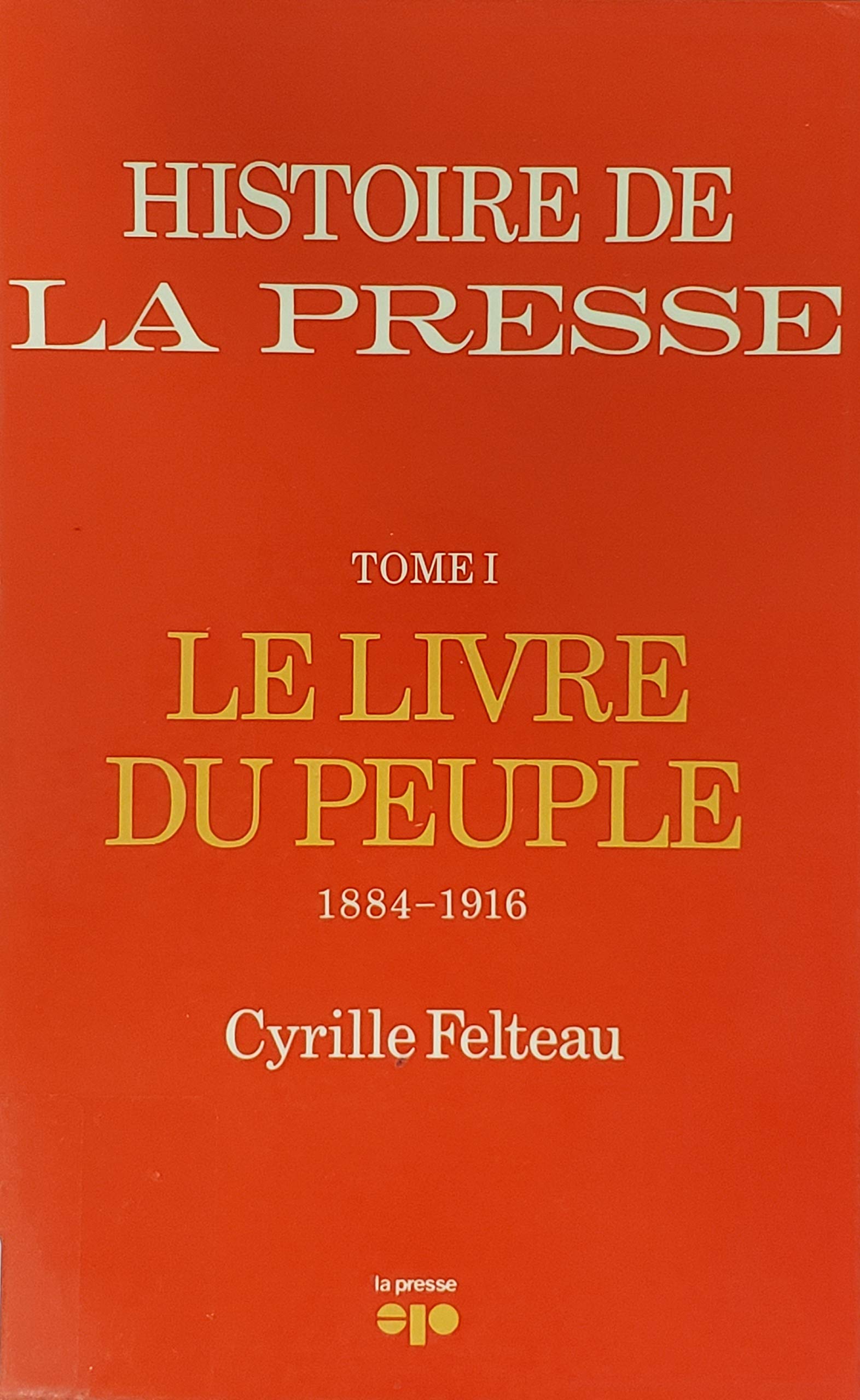 Livre ISBN 2890431088 Histoire de La Presse # 1 : Le livre du peuple (1884-1916) (Cyrille Felteau)