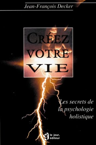 Livre Créez votre vie : les secrets de la psychologie holistique - Jean-François Decker (Livre ne...
