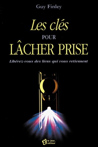 Livre Les clés pour lâcher prises : libérez-vous des liens qui vous retiennent (Guy Finley)...