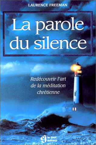 La parole du silence : redécouvrir l'art de la méditation chrétienne - Laurence Freeman