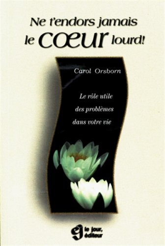 Livre Ne t'endors jamais le coeur lourd ! : le rôle utile des problèmes dans votre vie - Carol Or...