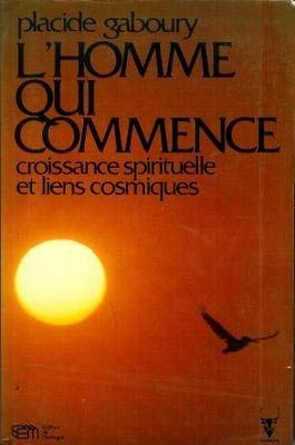 Livre L'homme qui commence : croissance spirituelle et liens cosmiques - Placide Gaboury (Livre d...