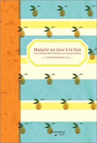 Livre Maigrir un jour à la fois : l'art de prendre soin de sa vie au quotidien - Caroline Gosseli...