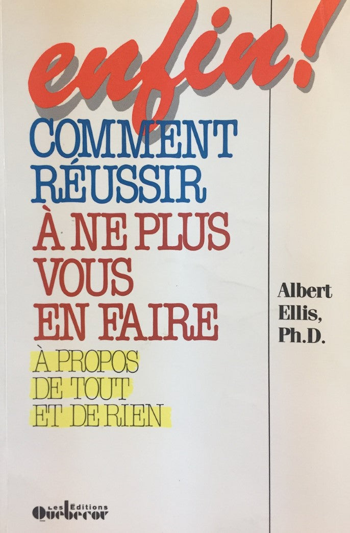 Livre Enfin ! Comment réussir à ne plus vous en faire à propos de tout et de rien - Albert Ellis ...