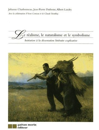 Le réalisme, le naturalisme et le symbolisme : initiation à la dissertation littéraire explicative - Johanne Charbonneau