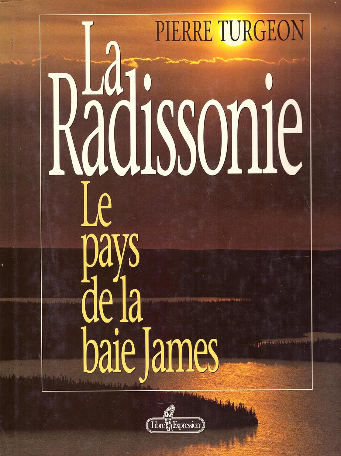 La radissonie le pays de la Baie James (Pierre Turgeon)