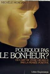 Pourquoi pas le bonheur ? Ou l'art de vivre heureux par la pensée positive - Michèle Morgan