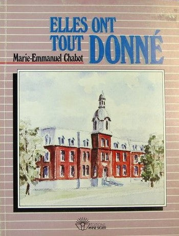 Elles ont tout donné : Les ursulines de Stanstead de 1884 à 1934 - Marie-Emmanuel Chabot