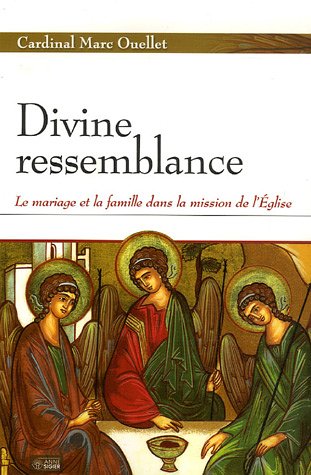 Divine ressemblance : le mariage et la famille dans la mission de l'Église - Cardinal Marc Ouellet