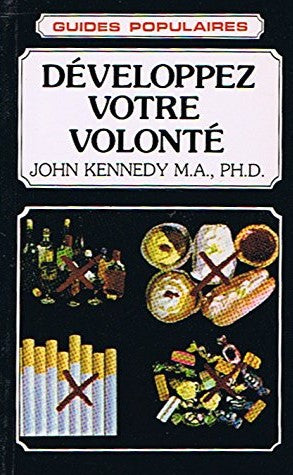 Développez votre volonté - John Kennedy M.A., Ph.D.