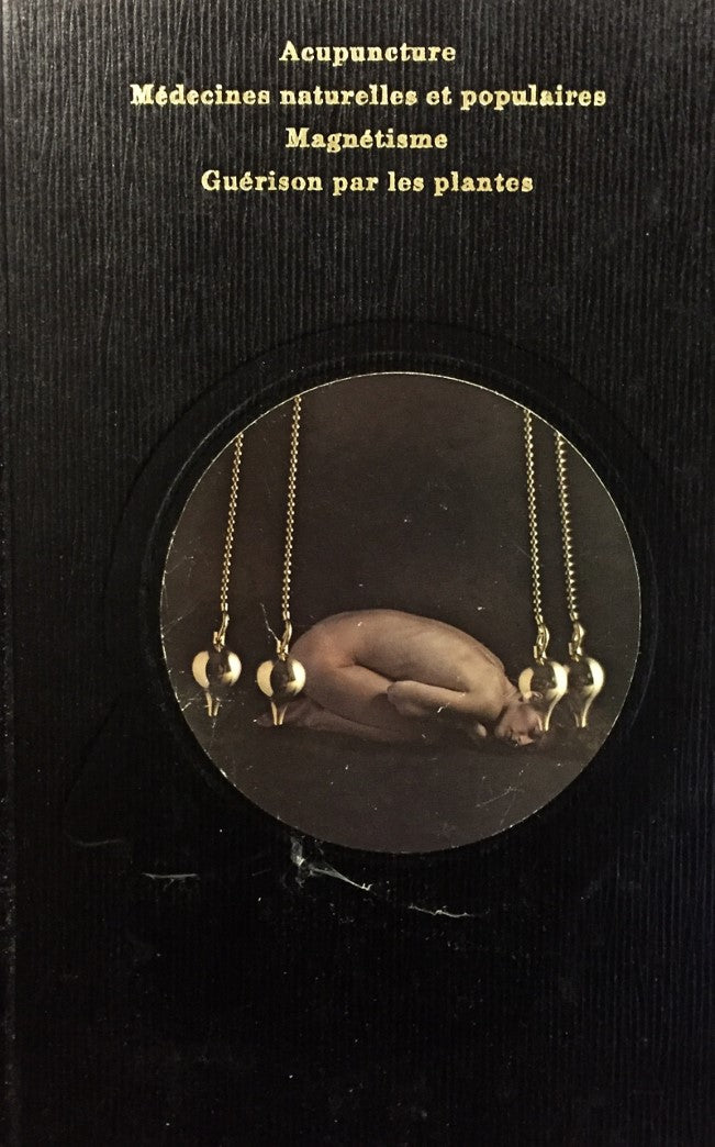 La parapsychologie : Les pouvoirs inconnus de l'homme : Les médecines secrètes : Acupuncture, médecines naturelles et populaires, magnétisme, guérison par les plantes