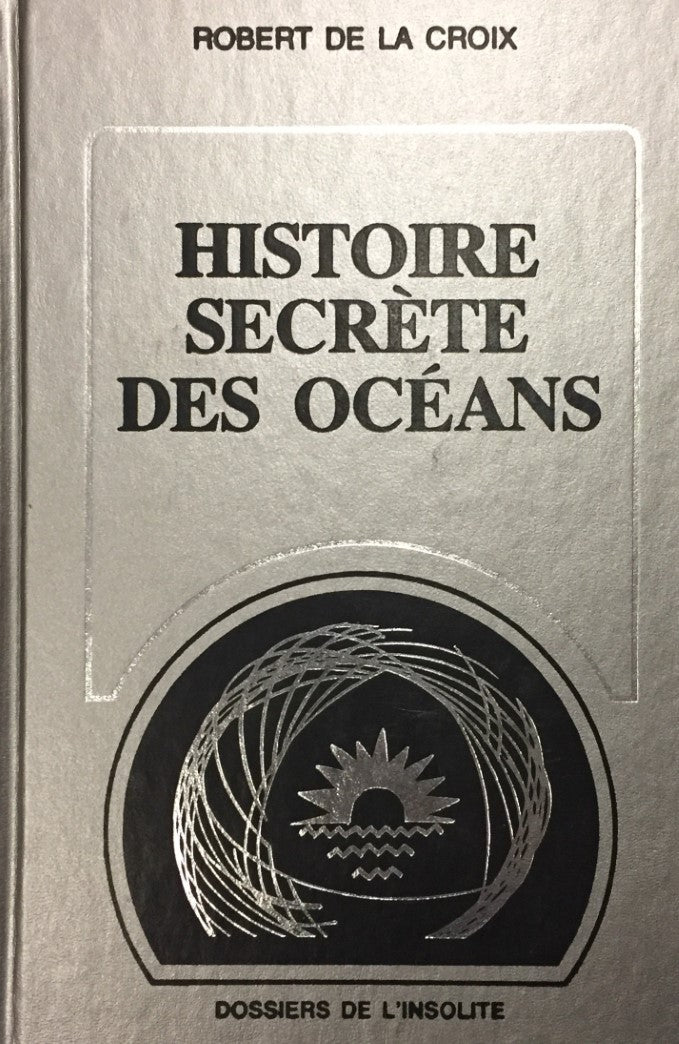 Dossiers de l'insolite : Histoire secrète des océans - Robert De La Croix