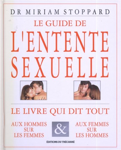 Le guide de l'entente sexuelle : Le livre qui dit tout aux hommes sur les femmes et aux femmes sur les hommes - Miriam Stoppard