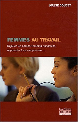 Livre Femmes au travail : Déjouer les comportements assassins, apprendre à se comprendre… - Louis...