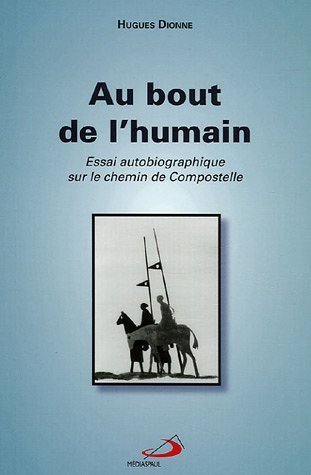 Livre Au bout de l'humain : Essai autobiographique sur le chemin de Compostelle - Hugues Dionne (...