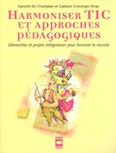Livre Harmoniser TIC et approches pédagogiques : Démarches et projets intégrateurs pour favoriser...