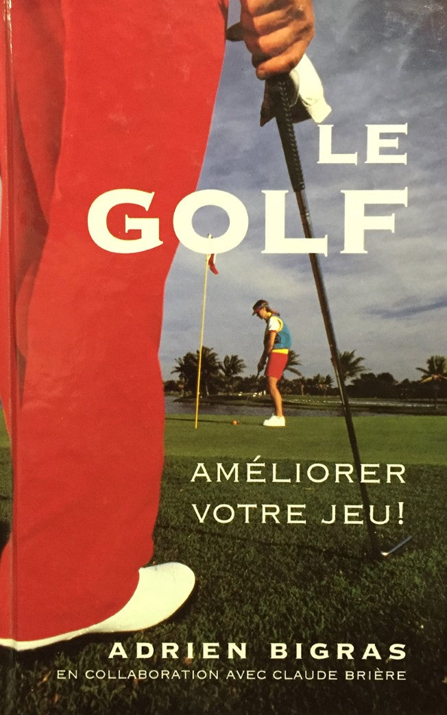 Livre Le golf : améliorer votre jeu ! - Adrien Bigras (Livre neuf) - ISBN 2894301367
