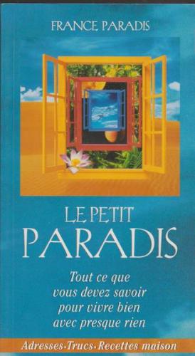 Livre Le petit paradis : tout ce que vous devez savoir pour vivre bien avec presque rien - France...