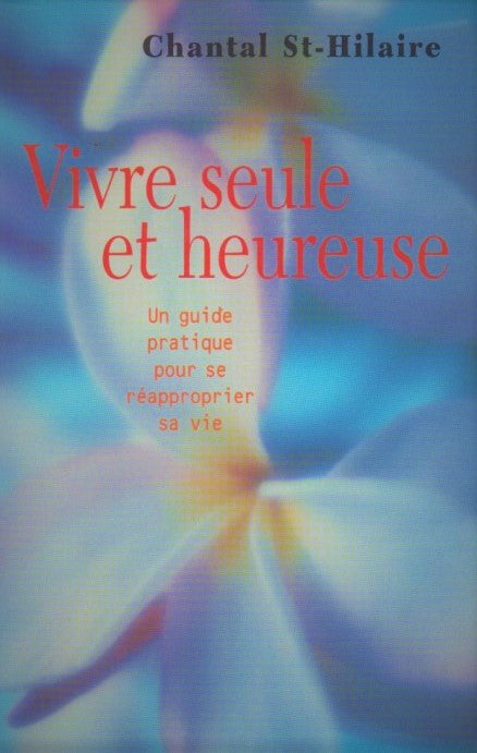 Livre Vivre seule et heureuse : Un guide pratique pour se réapproprier sa vie - Chantal St-Hilair...