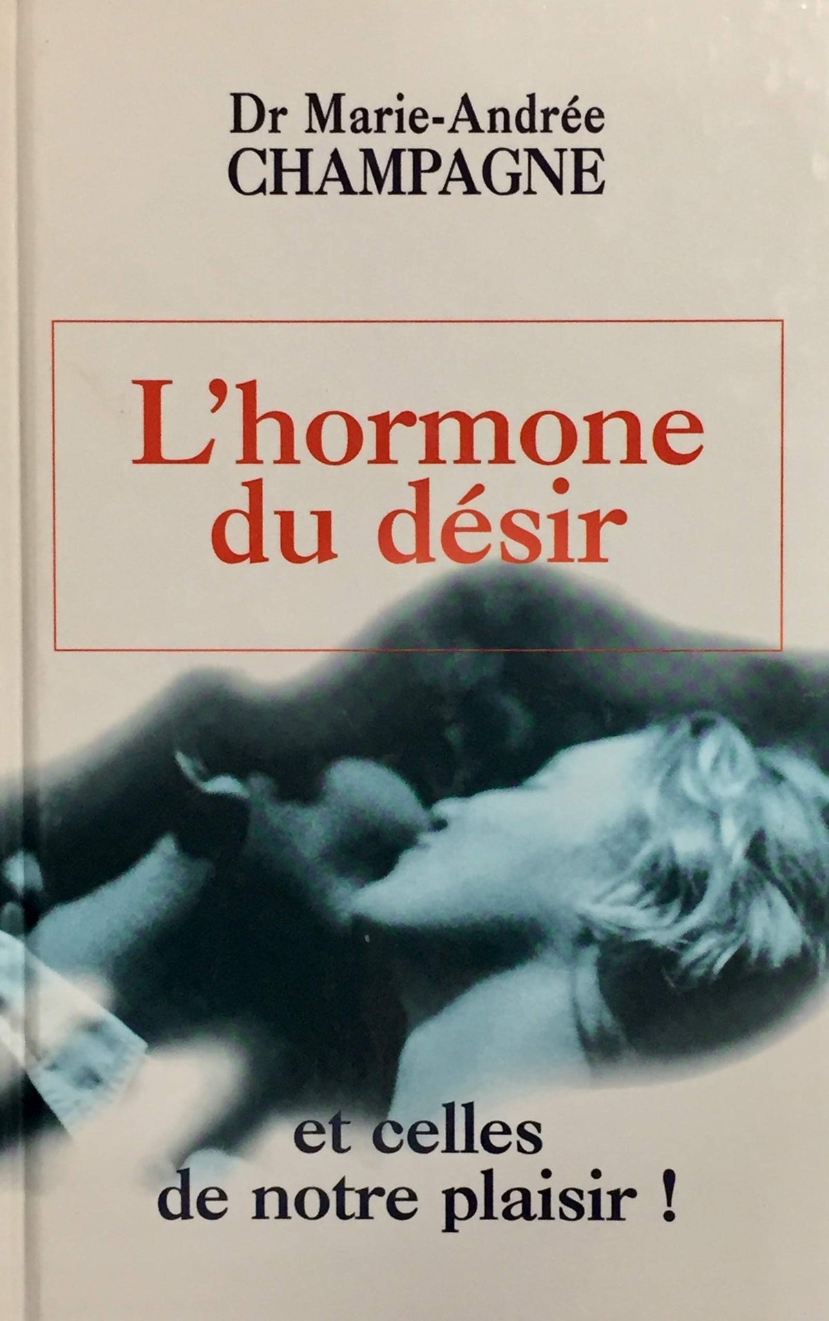 Livre L'hormone du désir et celles de notre plaisir! (Dr Marie-Andrée Champagne) (Livre...
