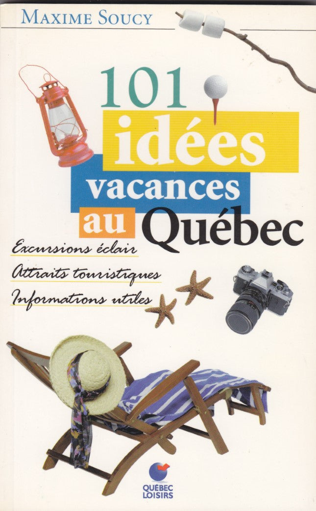 Livre 101 idées vacances au Québec: Excursions éclair, attraits touristiques, informations utiles...