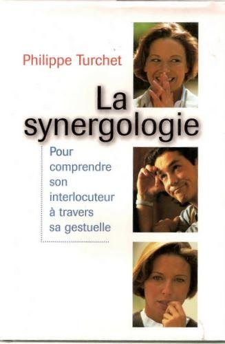 La synergologie : pour comprendre son interlocuteur à travers sa gestuelle - Philippe Turchet