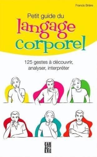 Livre Petit guide du language corporel : 125 gestes à découvrir, analyser, interpréter (Françis...