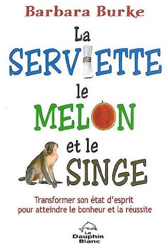 Livre La serviette, le melon et le singe : transformer son état d'esprit pour atteindre le bonheu...