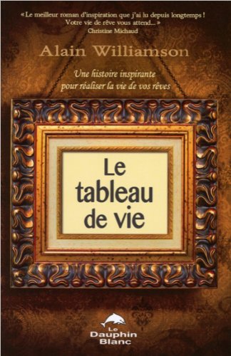 Livre Le tableau de vie : une histoire inspirante pour réaliser la vie de vos rêves - Alain Willi...