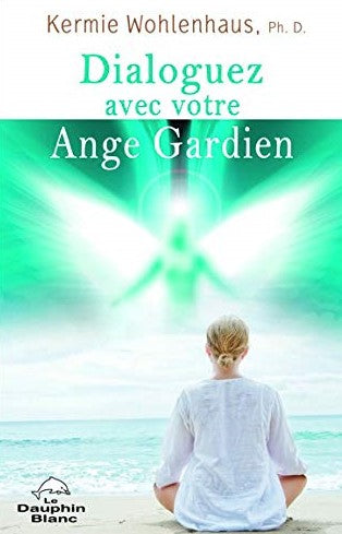 Dialoguez avec votre ange gardien - Kermie Wohlenhaus